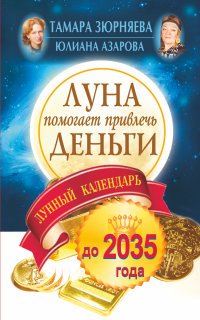 Юлиана Азарова, Тамара Зюрняева - «Луна помогает привлечь деньги. Лунный календарь до 2035 года»