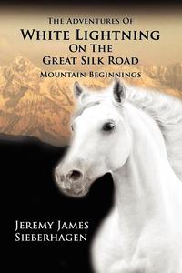 Jeremy James Sieberhagen - «The Adventures of White Lightning on the Great Silk Road»