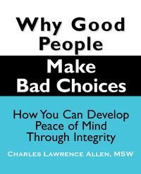 MSW Charles Lawrence Allen - «Why Good People Make Bad Choices»