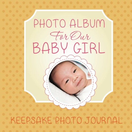 Speedy Publishing LLC - «Photo Album for Our Baby Girl: Keepsake Photo Journal»
