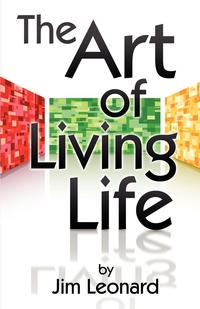 Jim Leonard - «The Art of Living Life»