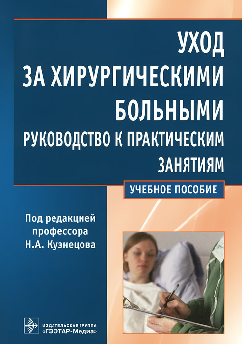 Кузнецов Н. А. и др. ; под ред. Н. А. Кузнецова - «Уход за хирургическими больными. Руководство к практическим занятиям»