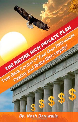Nosh Daruwalla - «The Retire Rich Private Plan: Take Back Control of Your Own Retirement Destiny and Retire Rich Legally»