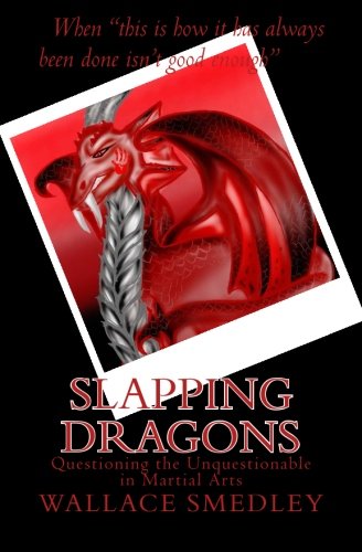 Wallace Smedley - «Slapping Dragons: Questioning the Unquestionable in Martial Arts»