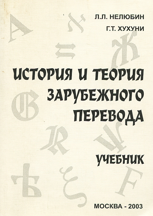 Л. Л. Нелюбин, Г. Т. Хухуни - «История и теория зарубежного перевода. Учебник»