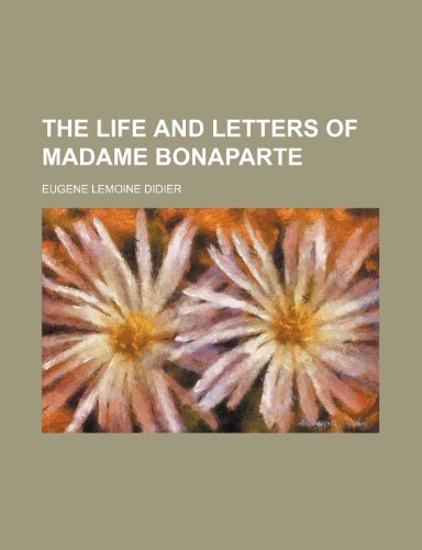 Eugene Lemoine Didier - «The life and letters of Madame Bonaparte»