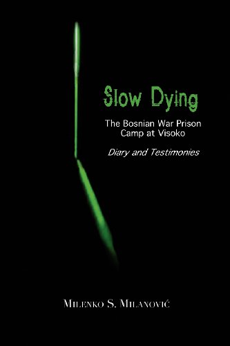 Slow Dying: The Bosnian War Prison Camp at Visoko Diary and Testimonies