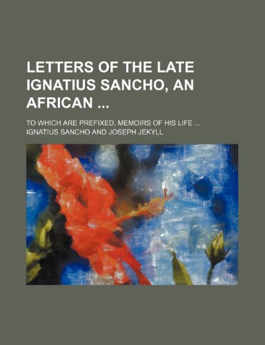 Letters of the Late Ignatius Sancho, an African; To Which Are Prefixed, Memoirs of His Life