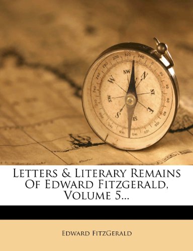Edward FitzGerald - «Letters & Literary Remains Of Edward Fitzgerald, Volume 5...»