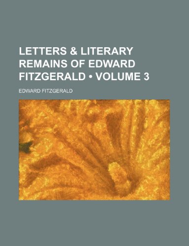 Letters & Literary Remains of Edward Fitzgerald (Volume 3)
