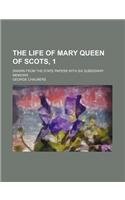 The life of Mary Queen of Scots, 1; drawn from the state papers with six subsidiary memoirs