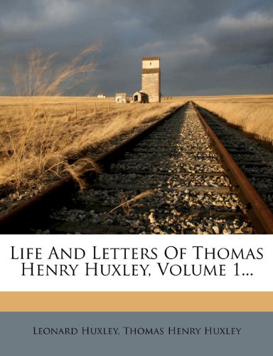 Life And Letters Of Thomas Henry Huxley, Volume 1...
