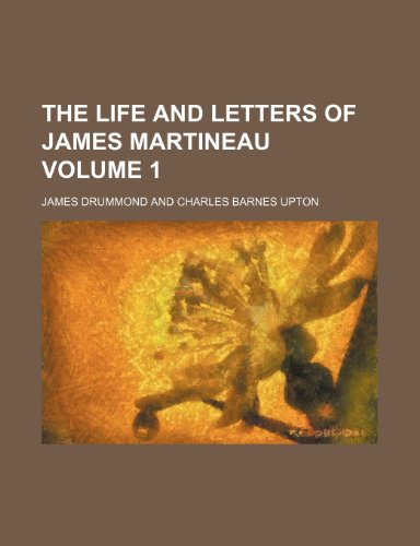 James Drummond - «The life and letters of James Martineau Volume 1»