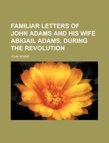 Familiar letters of John Adams and his wife Abigail Adams, during the revolution