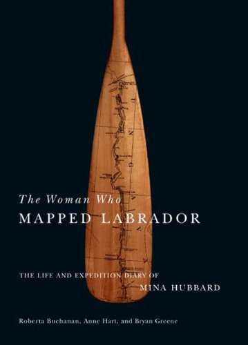 Mina Hubbard - «The Woman Who Mapped Labrador: The Life and Expedition Diary of Mina Hubbard»