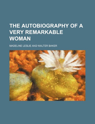 Madeline Leslie - «The autobiography of a very remarkable woman»