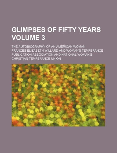 Glimpses of fifty years Volume 3; the autobiography of an American woman