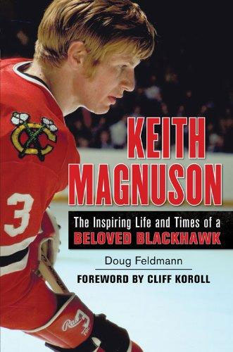 Doug Feldmann - «Keith Magnuson: The Inspiring Life and Times of a Beloved Blackhawk»