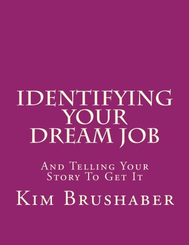 Identifying Your Dream Job: And Telling Your Story To Get It (Volume 1)