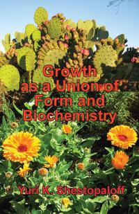 Yuri K Shestopaloff - «Growth as a Union of Form and Biochemistry. How the Unity of Geometry and Chemistry Creates Living Worlds through Fundamental Law of Nature - the General Growth Law»