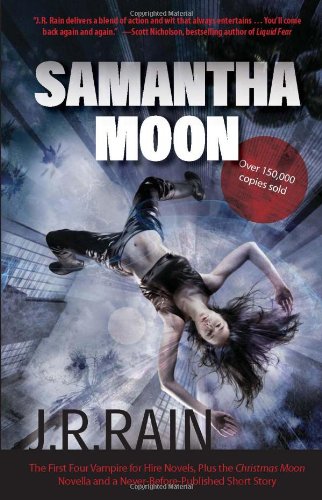 J. R. Rain - «Samantha Moon: The First Four Vampire for Hire Novels, Plus the Christmas Moon Novella and a Never-Before-Published Short Story»