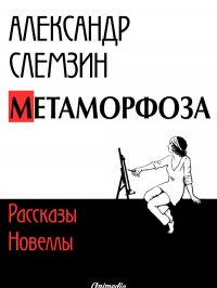 Александр Слемзин - «Метаморфоза: рассказы, новеллы»