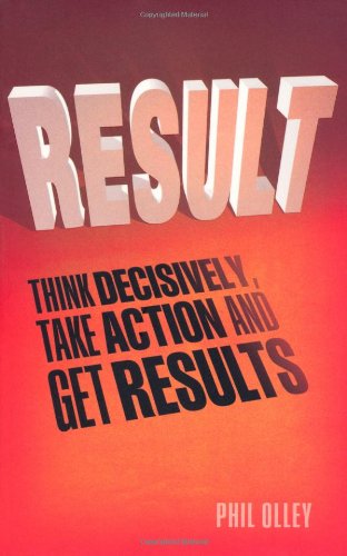 Result: Think Decisively, Take Action and Get Results