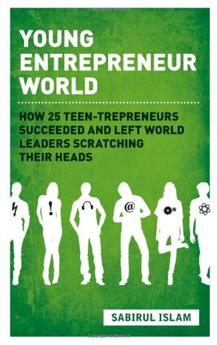 Young Entrepreneur World: How 25 Teen-Trepreneurs Succeeded and Left World Leaders Scratching their Heads