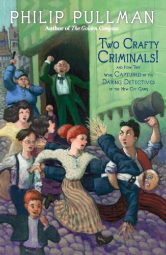 Philip Pullman - «Two Crafty Criminals!: and how they were Captured by the Daring Detectives of the New Cut Gang»