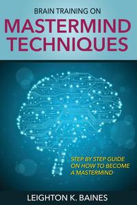 leighton K Baines - «Brain Training On Mastermind Techniques»