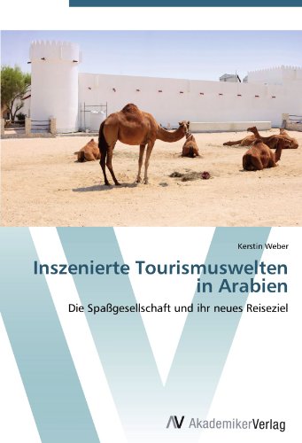 Inszenierte Tourismuswelten in Arabien: Die Spa?gesellschaft und ihr neues Reiseziel (German Edition)