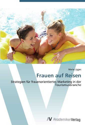 Frauen auf Reisen: Strategien fur frauenorientiertes Marketing in der Tourismusbranche (German Edition)