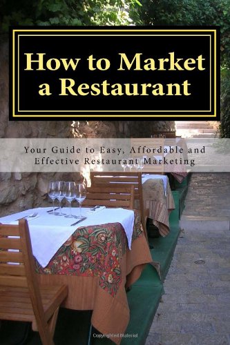 How to Market a Restaurant: Your Complete Guide to Easy, Affordable and Effective Restaurant Marketing (Volume 1)