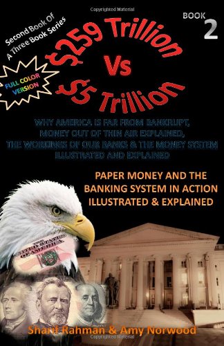 Mr Sharif Rahman, Amy Norwood Maine - «Paper Money And The Banking System In Action Illustrated & Explained [Full Color]: 259 TRILLION VS 5 TRILLION (Why America Is Far From Bankrupt, Money ... & The Money System Illustrat»