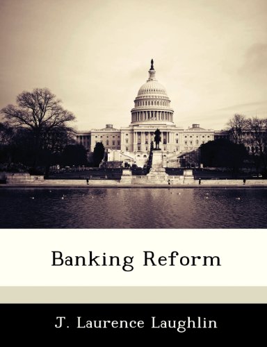 J. Laurence Laughlin - «Banking Reform»