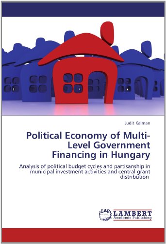 Judit Kalman - «Political Economy of Multi-Level Government Financing in Hungary: Analysis of political budget cycles and partisanship in municipal investment activities and central grant distribution»