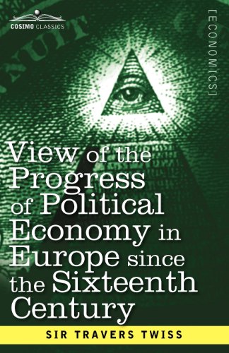 Sir Travers Twiss - «View of the Progress of Political Economy in Europe since the Sixteenth Century: A Course of Lectures»