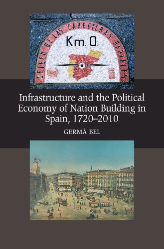 Infrastructure and the Political Economy of Nation Building in Spain, 1720-2010 (The Canada Blanch/ Sussex Academic Studies on Centemporary Spain)