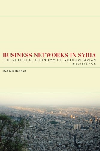 Business Networks in Syria: The Political Economy of Authoritarian Resilience (Stanford Studies in Middle Eastern and I)