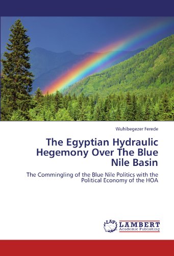 Wuhibegezer Ferede - «The Egyptian Hydraulic Hegemony Over The Blue Nile Basin: The Commingling of the Blue Nile Politics with the Political Economy of the HOA»