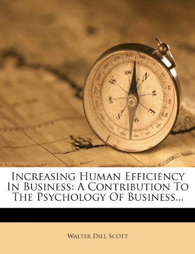 Increasing Human Efficiency In Business: A Contribution To The Psychology Of Business...