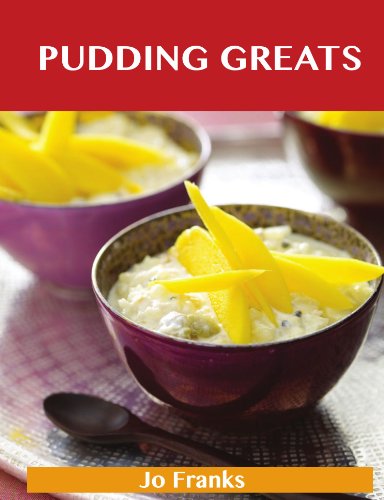 Jo Franks - «Pudding Greats: Delicious Pudding Recipes, The Top 95 Pudding Recipes»