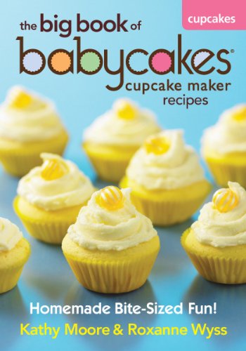 Kathy Moore, Roxanne Wyss - «The Big Book of Babycakes Cupcake Maker Recipes: Homemade Bite-Sized Fun!»