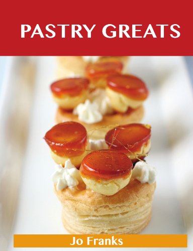 Pastry Greats: Delicious Pastry Recipes, The Top 100 Pastry Recipes