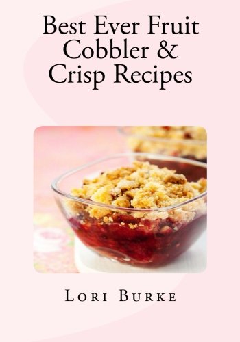 Best Ever Fruit Cobbler & Crisp Recipes (Best Ever Recipes Series) (Volume 2)
