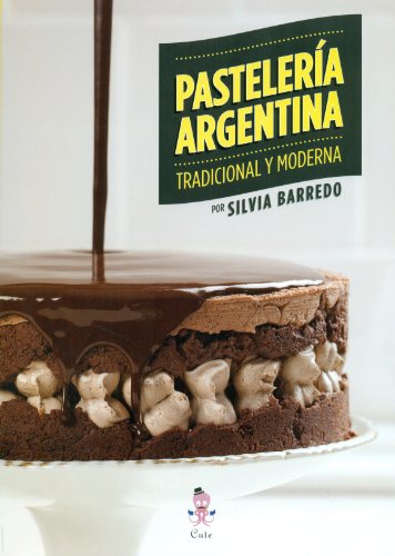 Pasteleria Argentina: Tradicional y Moderna (Spanish Edition)