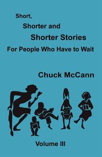 Chuck Mccann - «Short, Shorter and Shorter Stories, Volume III»