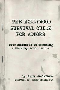 Kym Jackson - «The Hollywood Survival Guide For Actors»