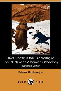 Edward Stratemeyer - «Dave Porter in the Far North; Or, the Pluck of an American Schoolboy (Illustrated Edition) (Dodo Press)»