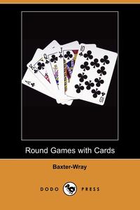 Baxter-Wray - «Round Games with Cards (Dodo Press)»